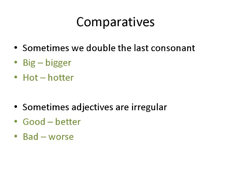 Comparatives  Sometimes we double the last consonant Big – bigger Hot – hotter